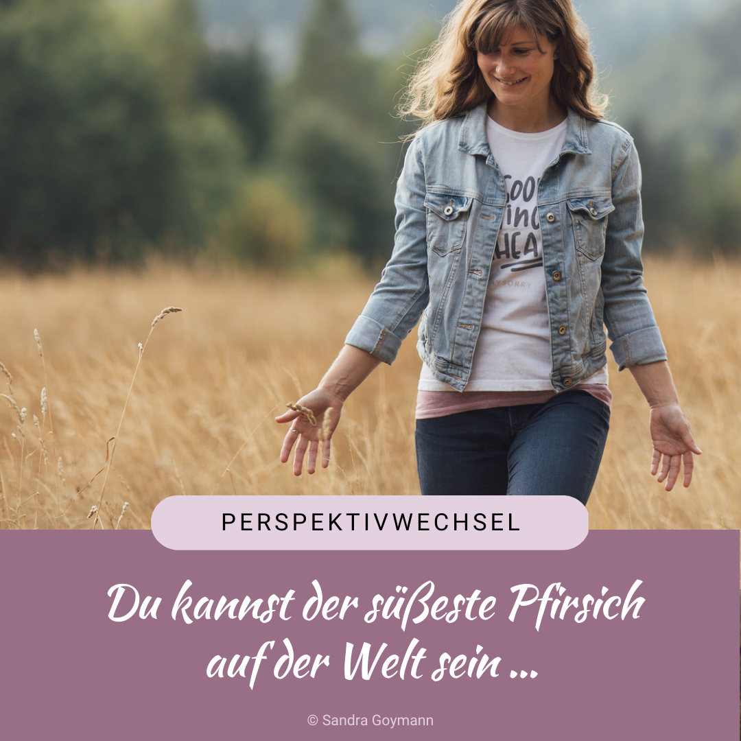 Du kannst der süßeste Pfirsich auf der Welt sein …